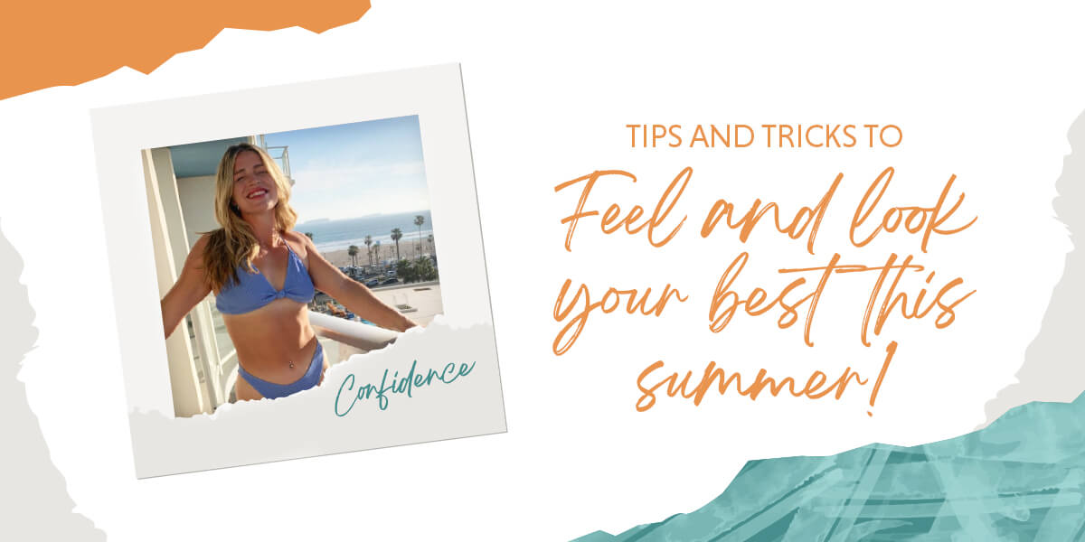 Tips and Tricks to Feel and Look Your Best this Summer